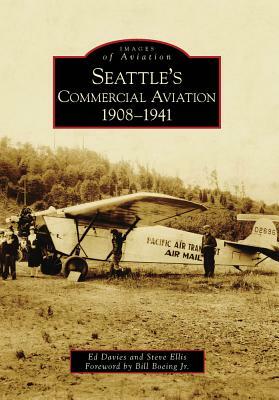 Seattle's Commercial Aviation: 1908-1941 by Steve Ellis, Foreword By Bill Boeing Jr, Ed Davies