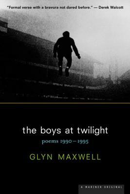 The Boys at Twilight: Poems 1990 - 1995 by Glyn Maxwell