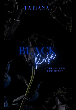 Black Rose: Letters to Indigo : The In Between: A Novelette by Tatiana Timmons