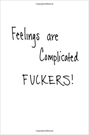 Feelings are Complicated FUCKERS! by Catherine