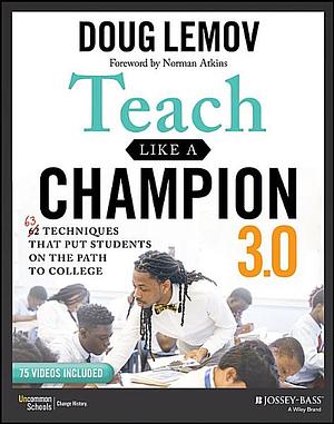 Teach Like a Champion 3.0: 63 Techniques That Put Students on the Path to College by Doug Lemov