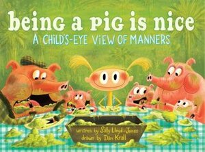 Being a Pig Is Nice: A Child's-Eye View of Manners by Sally Lloyd-Jones, Dan Krall