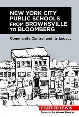 New York City Public Schools from Brownsville to Bloomberg: Community Control and Its Legacy by Heather Lewis