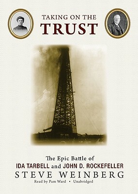 Taking on the Trust: The Epic Battle of Ida Tarbell and John D. Rockefeller by Steven Weinberg