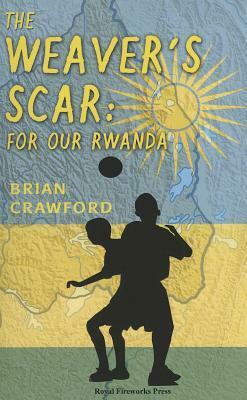 The Weaver's Scar: For Our Rwanda by Brian Crawford