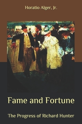 Fame and Fortune: The Progress of Richard Hunter by Horatio Alger Jr.