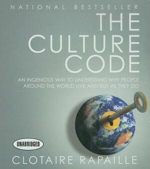 The Culture Code: An Ingenious Way to Understand Why People Around the World Live and Buy as They Do by Clotaire Rapaille