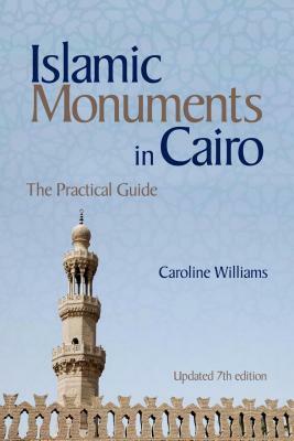 Islamic Monuments in Cairo: The Practical Guide (Updated 7th Edition) by Caroline Williams