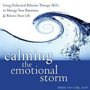 Calming the Emotional Storm: Using Dialectical Behavior Therapy Skills to Manage Your Emotions & Balance Your Life by Sheri Van Dijk, Rebecca Roberts