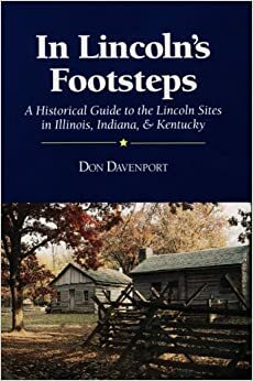 In Lincoln's Footsteps: A Historical Guide to the Lincoln Sites in Illinois, Indiana & Kentucky by Don Davenport