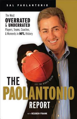 The Paolantonio Report: The Most Overrated and Underrated Players, Teams, Coaches, and Moments in NFL History by Reuben Frank, Sal Paolantonio