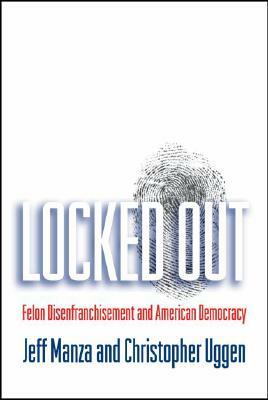 Locked Out: Felon Disenfranchisement and American Democracy by Jeff Manza, Christopher Uggen