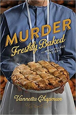Murder Freshly Baked: An Amish Village Mystery by Vannetta Chapman