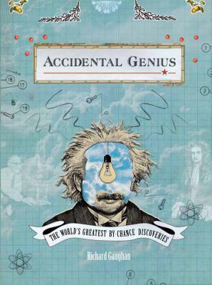 Accidental Genius: The World's Greatest By-Chance Discoveries by Richard Gaughan