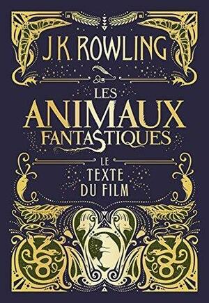 Les Animaux fantastiques : le texte du film by J.K. Rowling