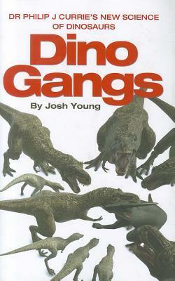 Dino Gangs: The New Biology of Dinosaurs. by Phil Currie, Josh Young by Josh Young