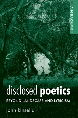 Disclosed Poetics: Beyond Landscape and Lyricism by John Kinsella