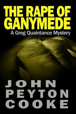 The Rape of Ganymede: A Greg Quaintance Mystery by John Peyton Cooke
