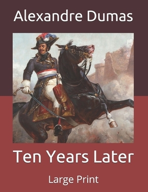 Ten Years Later: Large Print by Alexandre Dumas