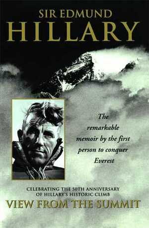 View from the Summit: The Remarkable Memoir by the First Person to Conquer Everest by Edmund Hillary