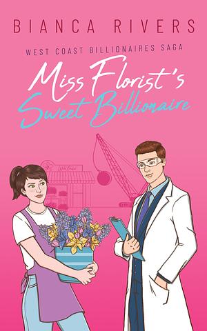 Miss Florist's Sweet Billionaire by Bianca Rivers, Bianca Rivers