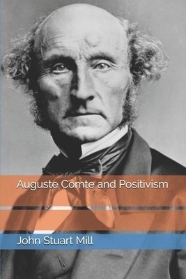 Auguste Comte and Positivism by John Stuart Mill