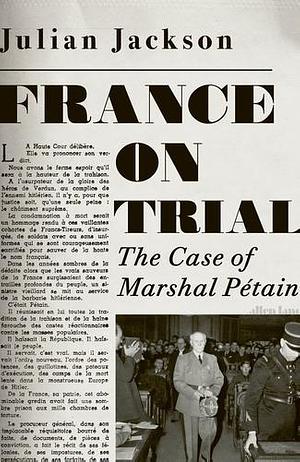 France on Trial: The Case of Marshal Petain by Julian Jackson