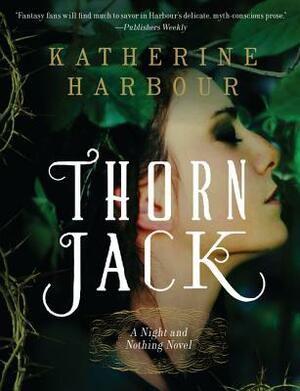 Thorn Jack: A Night and Nothing Novel by Katherine Harbour