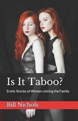 Is It Taboo?: Erotic Stories of Women Joining the Family by Bill Nichols