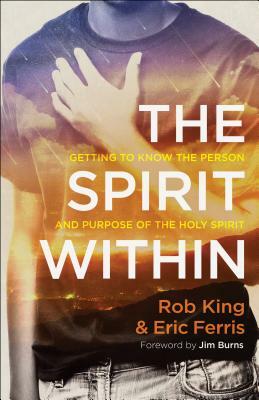 The Spirit Within: Getting to Know the Person and Purpose of the Holy Spirit by Eric Ferris, Rob King