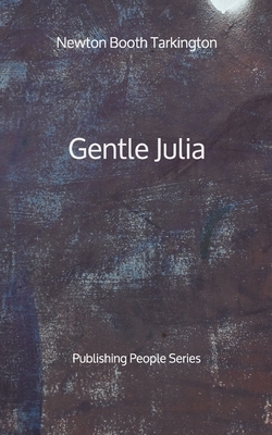 Gentle Julia - Publishing People Series by Booth Tarkington