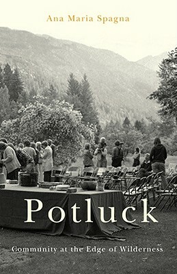 Potluck: Community on the Edge of Wilderness by Ana Maria Spagna