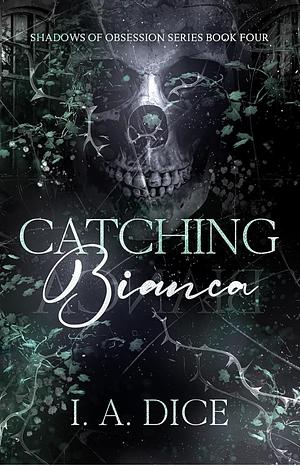 Catching Bianca: A Dark Mafia Romance by I.A. Dice