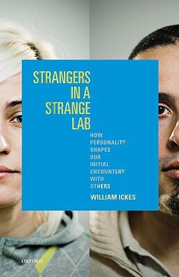 Strangers in a Strange Lab: How Personality Shapes Our Initial Encounters with Others by William Ickes