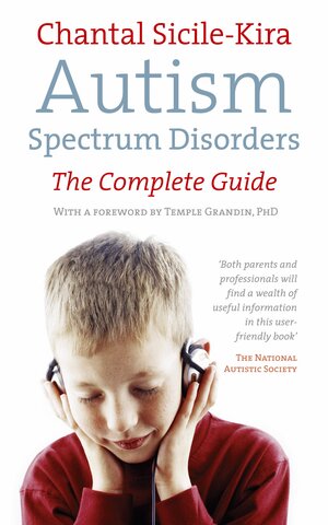 Autism Spectrum Disorders: The Complete Guide by Chantal Sicile-Kira