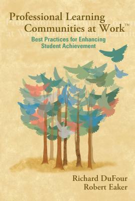 Professional Learning Communities at Worktm: Best Practices for Enhancing Students Achievement by Robert Eaker, Richard Dufour