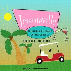 Leisureville: Adventures in a World Without Children by Andrew D. Blechman