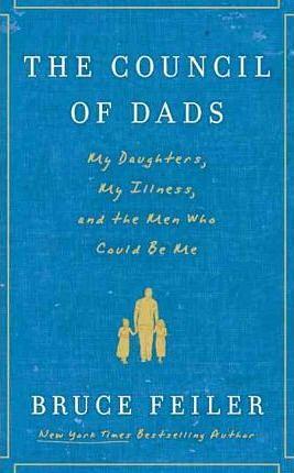The Council of Dads: My Daughters, My Illness, and the Men Who Could Be Me by Bruce Feiler