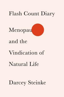 Flash Count Diary: Menopause and the Vindication of Natural Life by Darcey Steinke