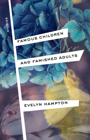 Famous Children and Famished Adults: Stories by Evelyn Hampton