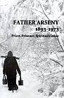 Father Arseny, 1893-1973: Priest, Prisoner, Spiritual Father: Being the Narratives Compiled by the Servant of God Alexander Concerning His Spiritual Father by 