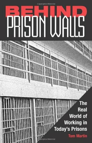 Behind Prison Walls: The Real World of Working in Today's Prisons by Tom Martin