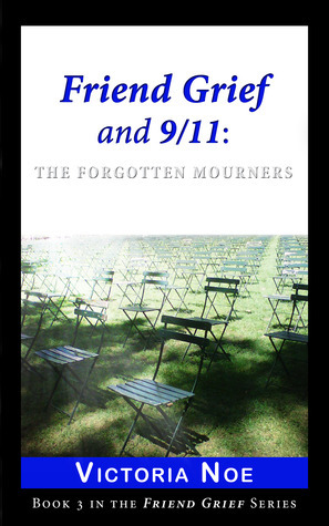 Friend Grief and 9/11: The Forgotten Mourners by Victoria Noe