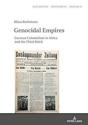 Genocidal Empires: German Colonialism in Africa and the Third Reich by Klaus Bachmann