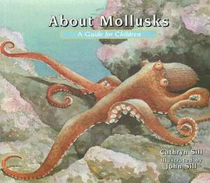 About Mollusks: A Guide for Children by John Sill, Cathryn Sill