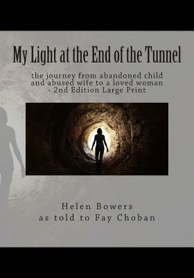 My Light at the End of the Tunnel: the journey from abandoned child and abused wife to a loved woman - 2nd Edition Large Print by Helen Bowers, Fay Choban