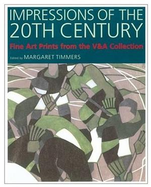 Impressions of the 20th Century: Fine Art Prints from the V&A Collection by Margaret Timmers