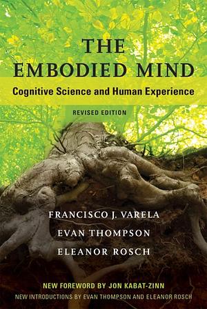 The Embodied Mind, revised edition: Cognitive Science and Human Experience by Francisco J. Varela