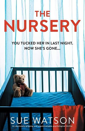 The Nursery: An Absolutely Gripping and Unputdownable Psychological Thriller by Sue Watson