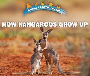 How Kangaroos Grow Up by Heather Moore Niver